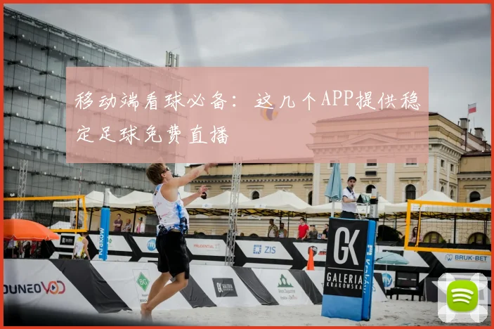 移动端看球必备:这几个APP提供稳定足球免费直播
